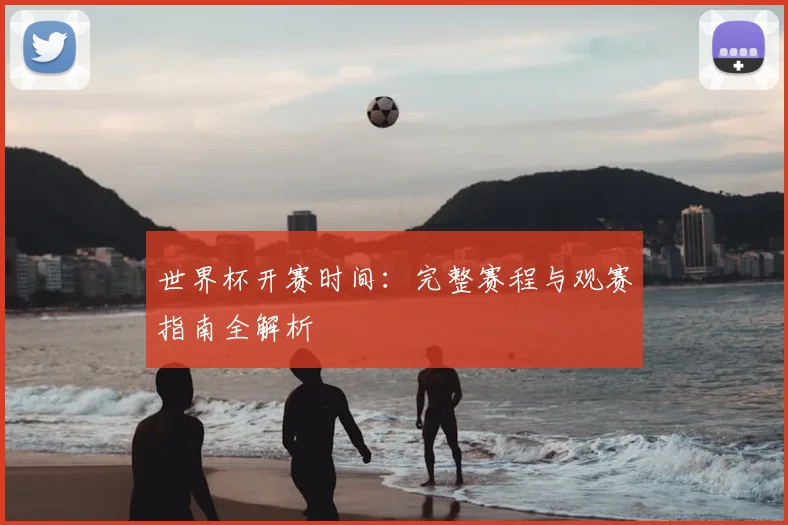 世界杯开赛时间：完整赛程与观赛指南全解析