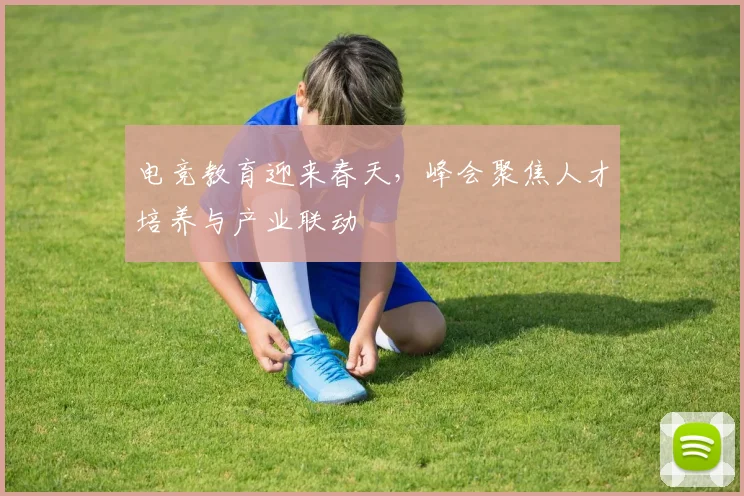 电竞教育迎来春天，峰会聚焦人才培养与产业联动